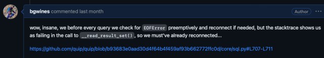 A Github comment from Brett: "wow, insane, before every query we check for EOFError preemptively and reconnect if needed, but the stacktrace shows us as failing in the call to __read_result_set(), so we must've already reconnected..."